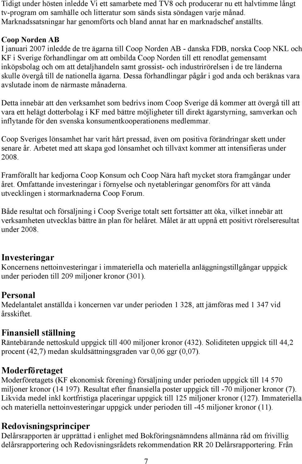 Coop Norden AB I januari 2007 inledde de tre ägarna till Coop Norden AB - danska FDB, norska Coop NKL och KF i Sverige förhandlingar om att ombilda Coop Norden till ett renodlat gemensamt inköpsbolag