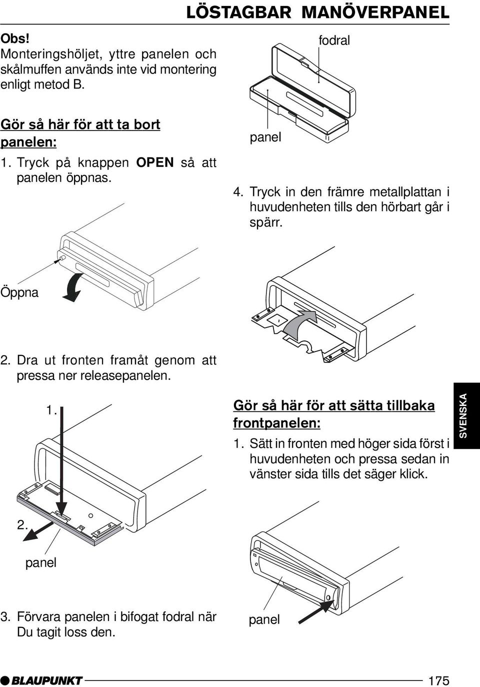 ENGLISH DEUTSCH FRANÇAIS Öppna ITALIANO 2. Dra ut fronten framåt genom att pressa ner releasepanelen. 2. 1. panel Gör så här för att sätta tillbaka frontpanelen: 1.