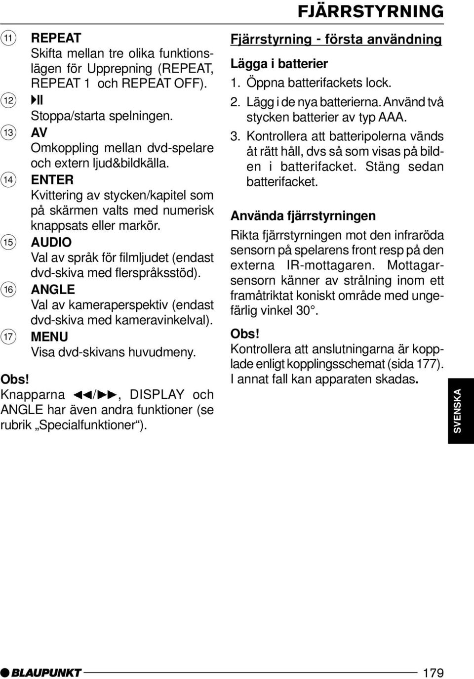 @ ANGLE Val av kameraperspektiv (endast dvd-skiva med kameravinkelval). A MENU Visa dvd-skivans huvudmeny. Obs! Knapparna /, DISPLAY och ANGLE har även andra funktioner (se rubrik Specialfunktioner ).