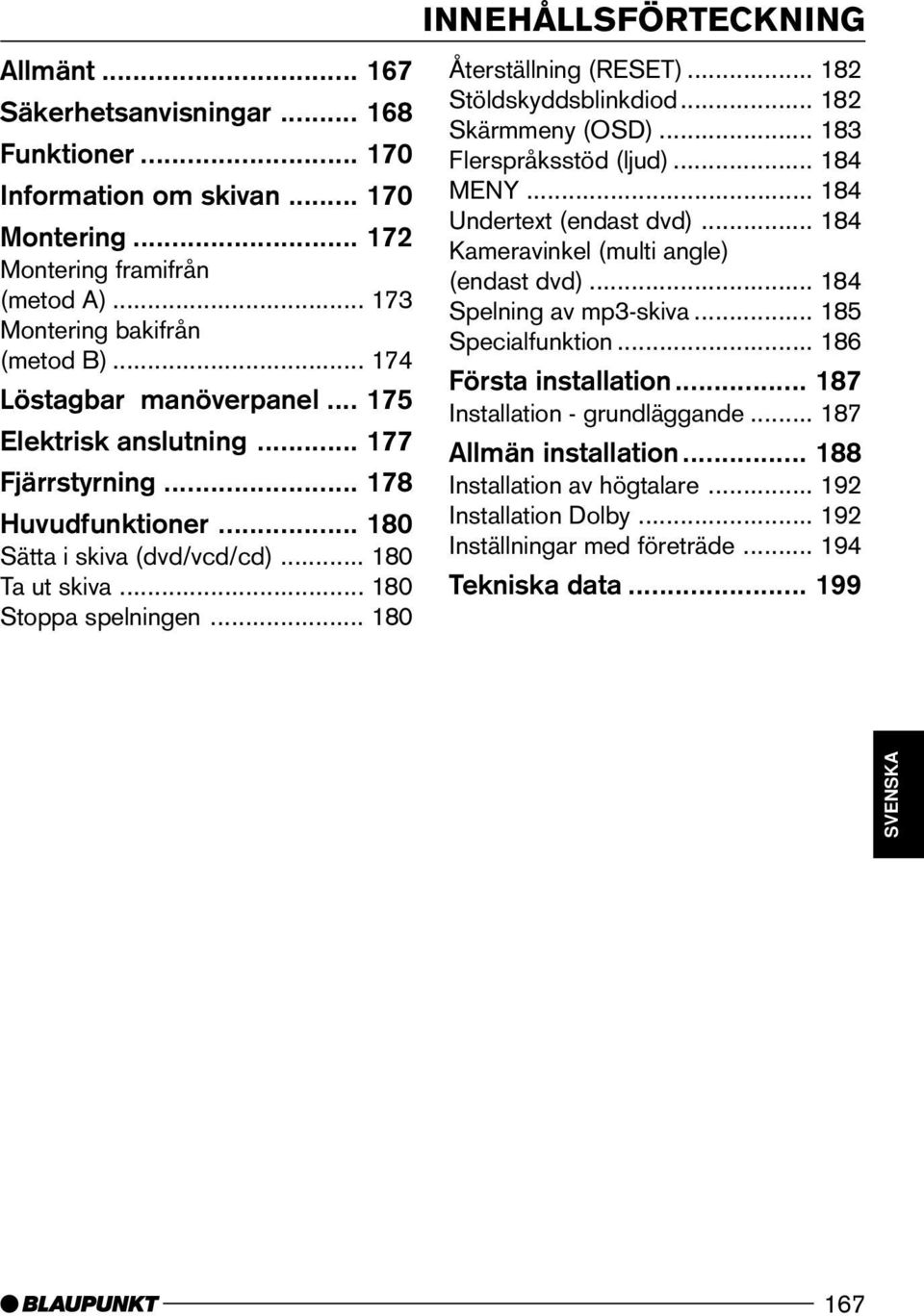 .. 180 Återställning (RESET)... 182 Stöldskyddsblinkdiod... 182 Skärmmeny (OSD)... 183 Flerspråksstöd (ljud)... 184 MENY... 184 Undertext (endast dvd)... 184 Kameravinkel (multi angle) (endast dvd).