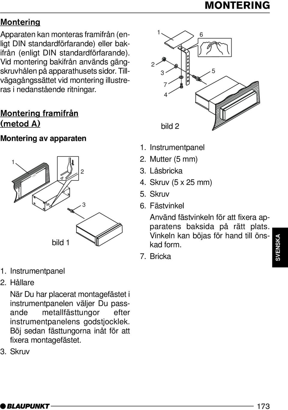 1 2 3 7 4 6 5 ENGLISH DEUTSCH Montering framifrån (metod A) Montering av apparaten 1 93 182 bild 1 1. Instrumentpanel 2.