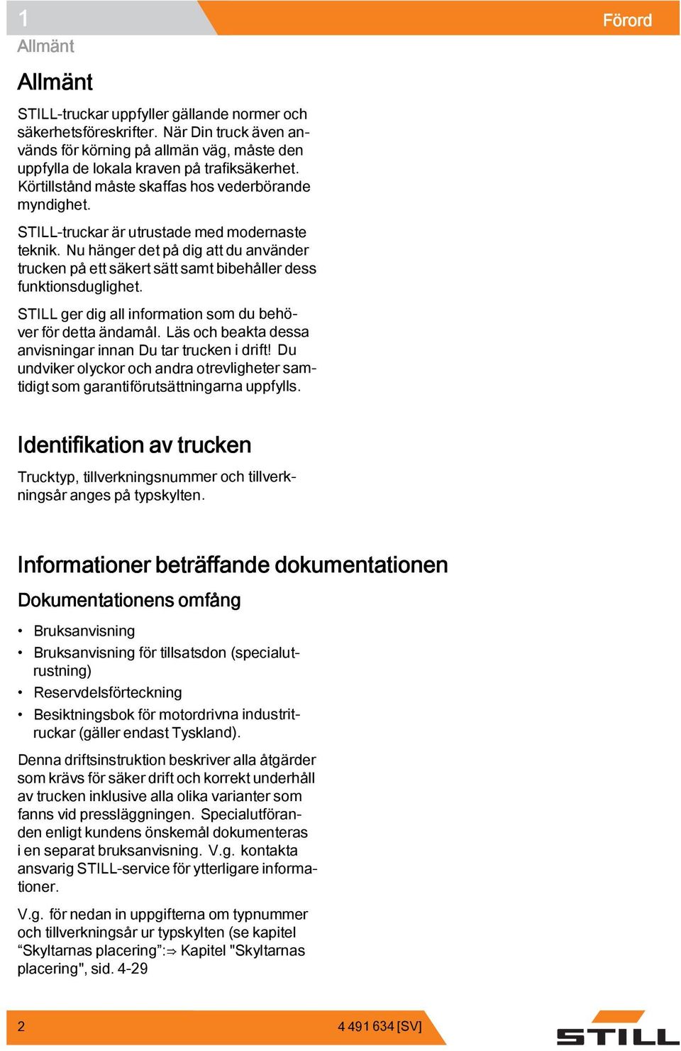 Nu hänger det på dig att du använder trucken på ett säkert sätt samt bibehåller dess funktionsduglighet. STILL ger dig all information som du behöver för detta ändamål.