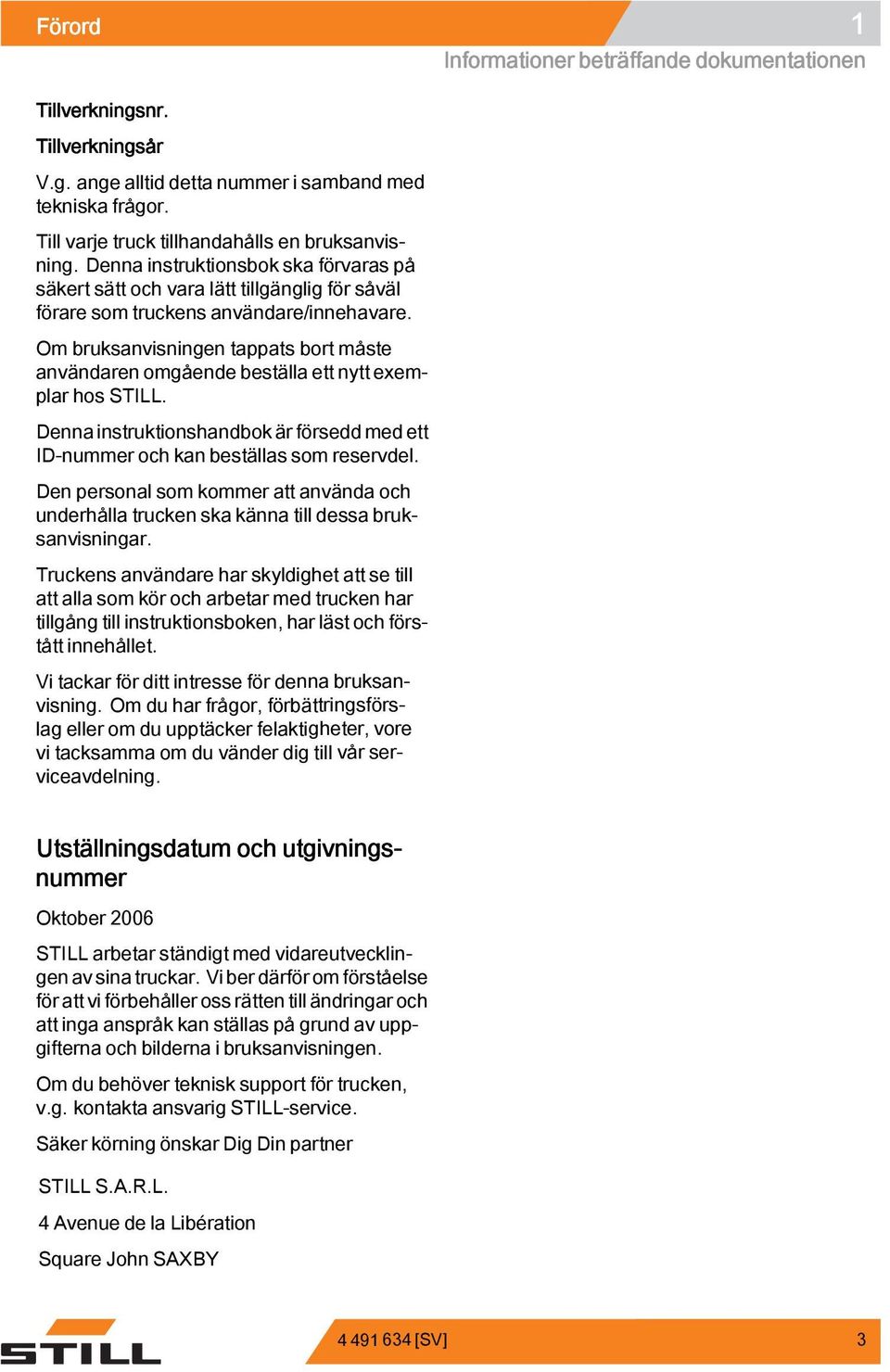 Om bruksanvisningen tappats bort måste användaren omgående beställa ett nytt exemplar hos STILL. Denna instruktionshandbok är försedd med ett ID-nummer och kan beställas som reservdel.