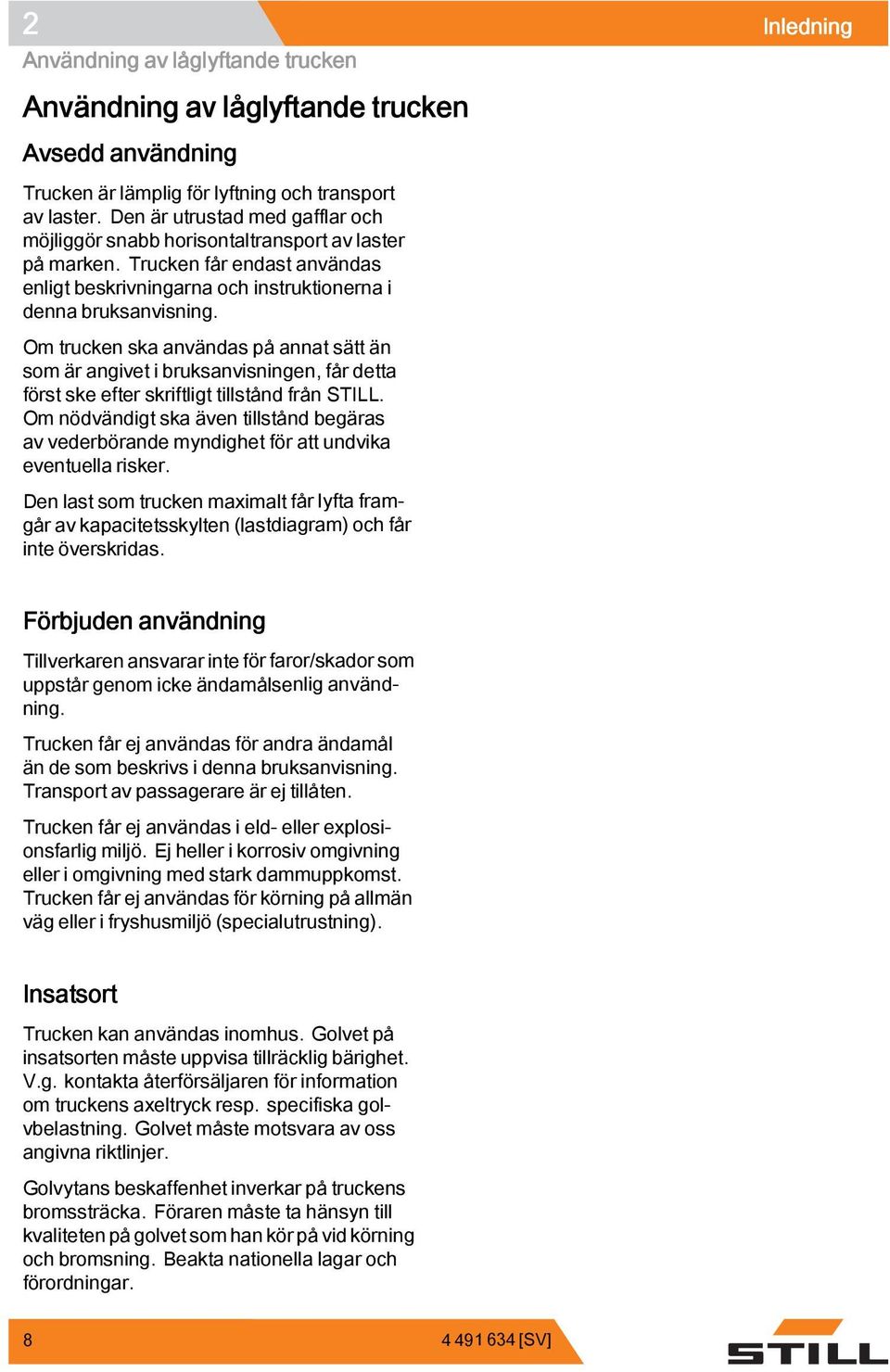 Om trucken ska användas på annat sätt än som är angivet i bruksanvisningen, får detta först ske efter skriftligt tillstånd från STILL.