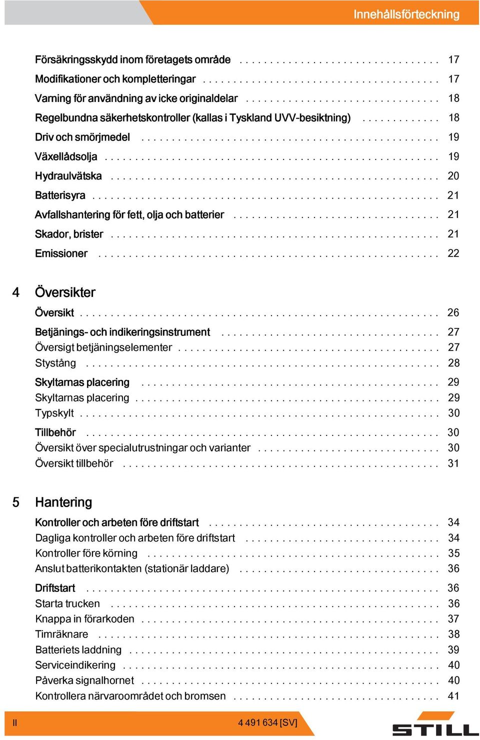 .. 21 Avfallshantering för fett, olja och batterier... 21 Skador, brister... 21 Emissioner... 22 4 Översikter Översikt... 26 Betjänings- och indikeringsinstrument... 27 Översigtbetjäningselementer.