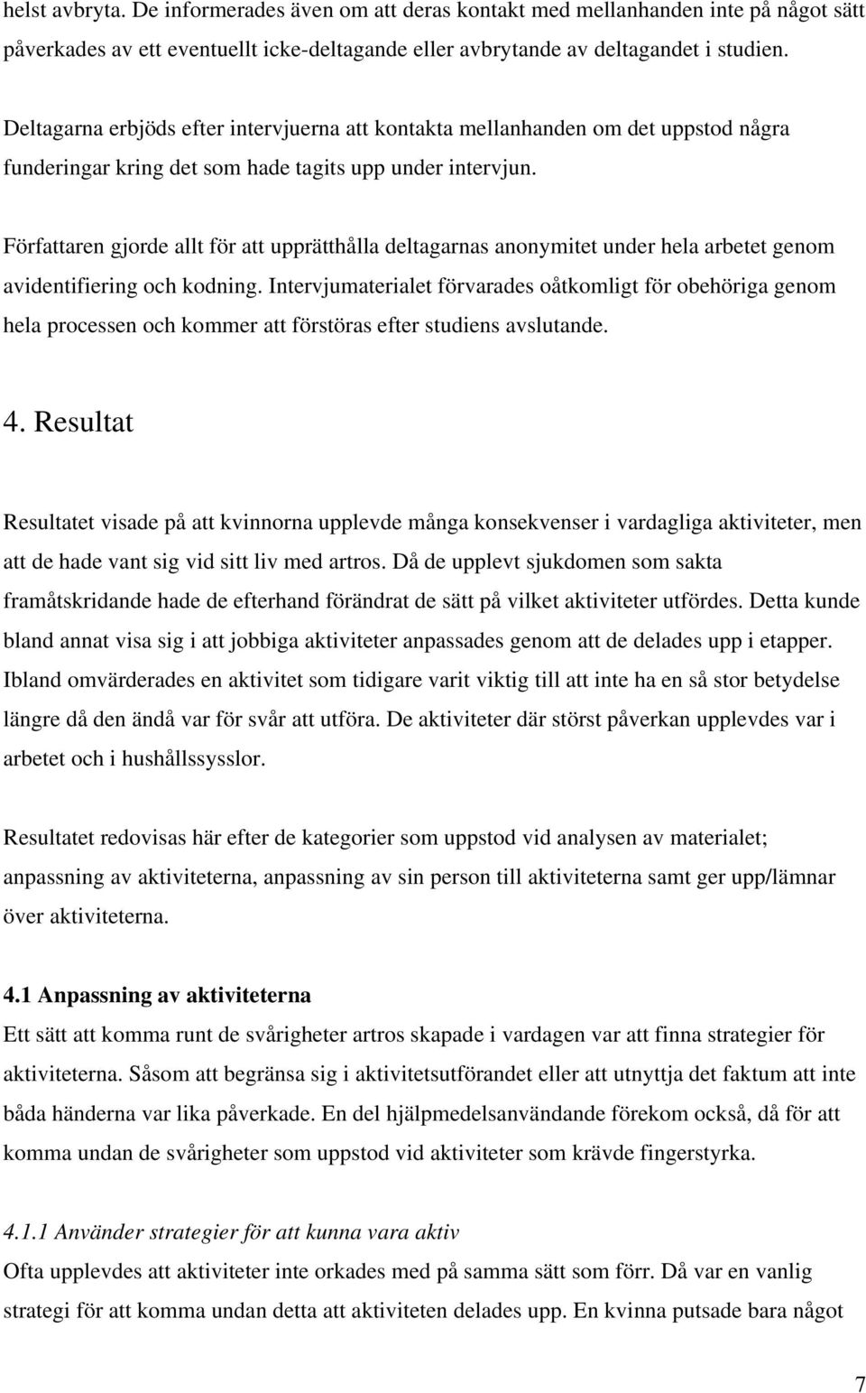 Författaren gjorde allt för att upprätthålla deltagarnas anonymitet under hela arbetet genom avidentifiering och kodning.