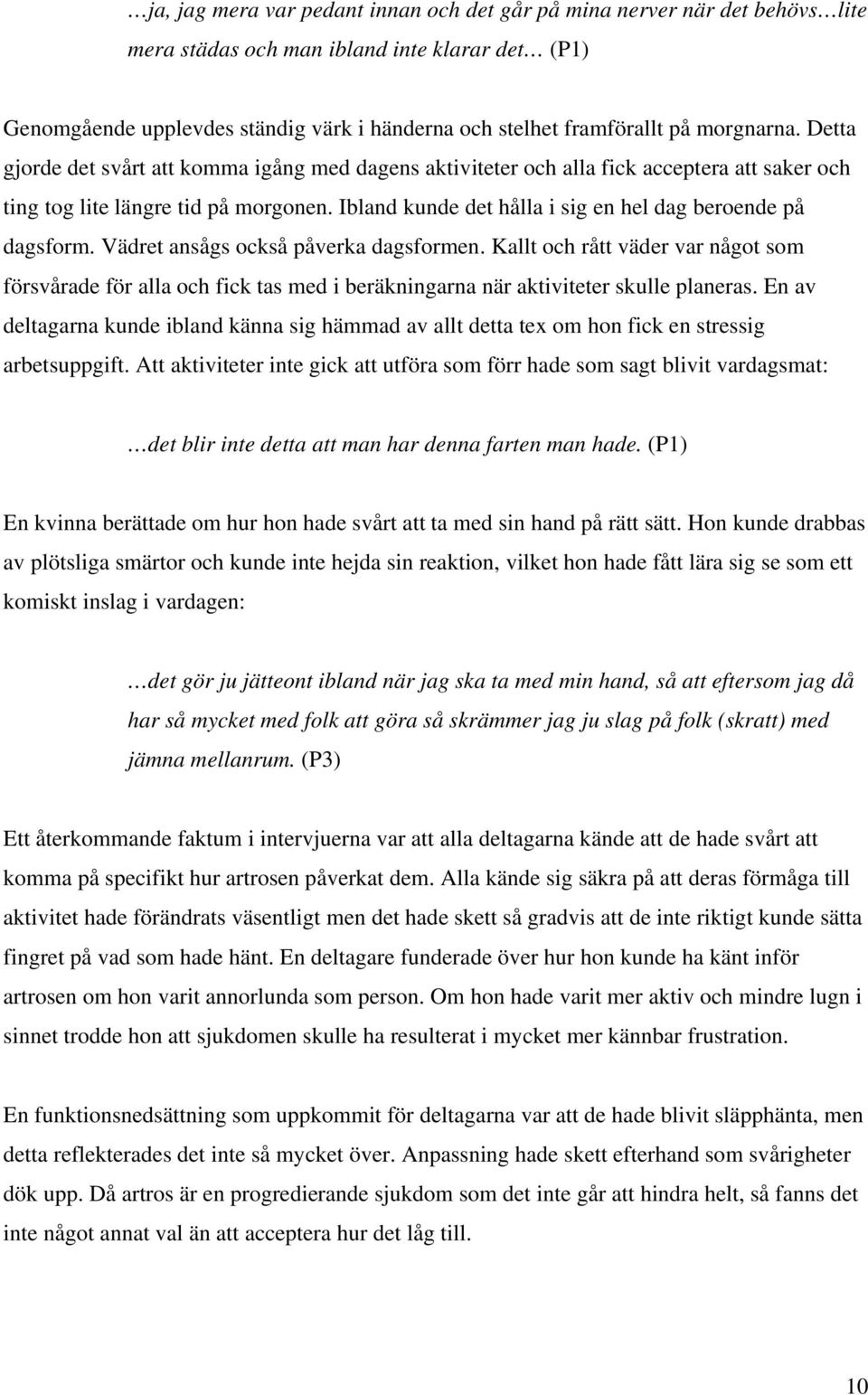Ibland kunde det hålla i sig en hel dag beroende på dagsform. Vädret ansågs också påverka dagsformen.