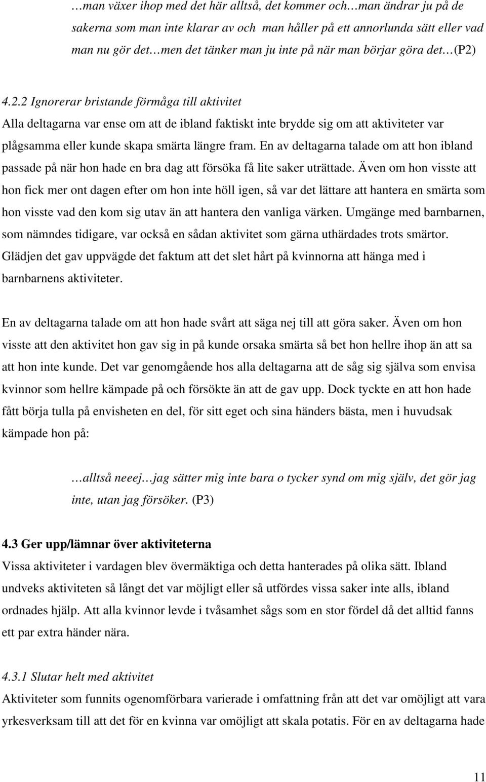 4.2.2 Ignorerar bristande förmåga till aktivitet Alla deltagarna var ense om att de ibland faktiskt inte brydde sig om att aktiviteter var plågsamma eller kunde skapa smärta längre fram.