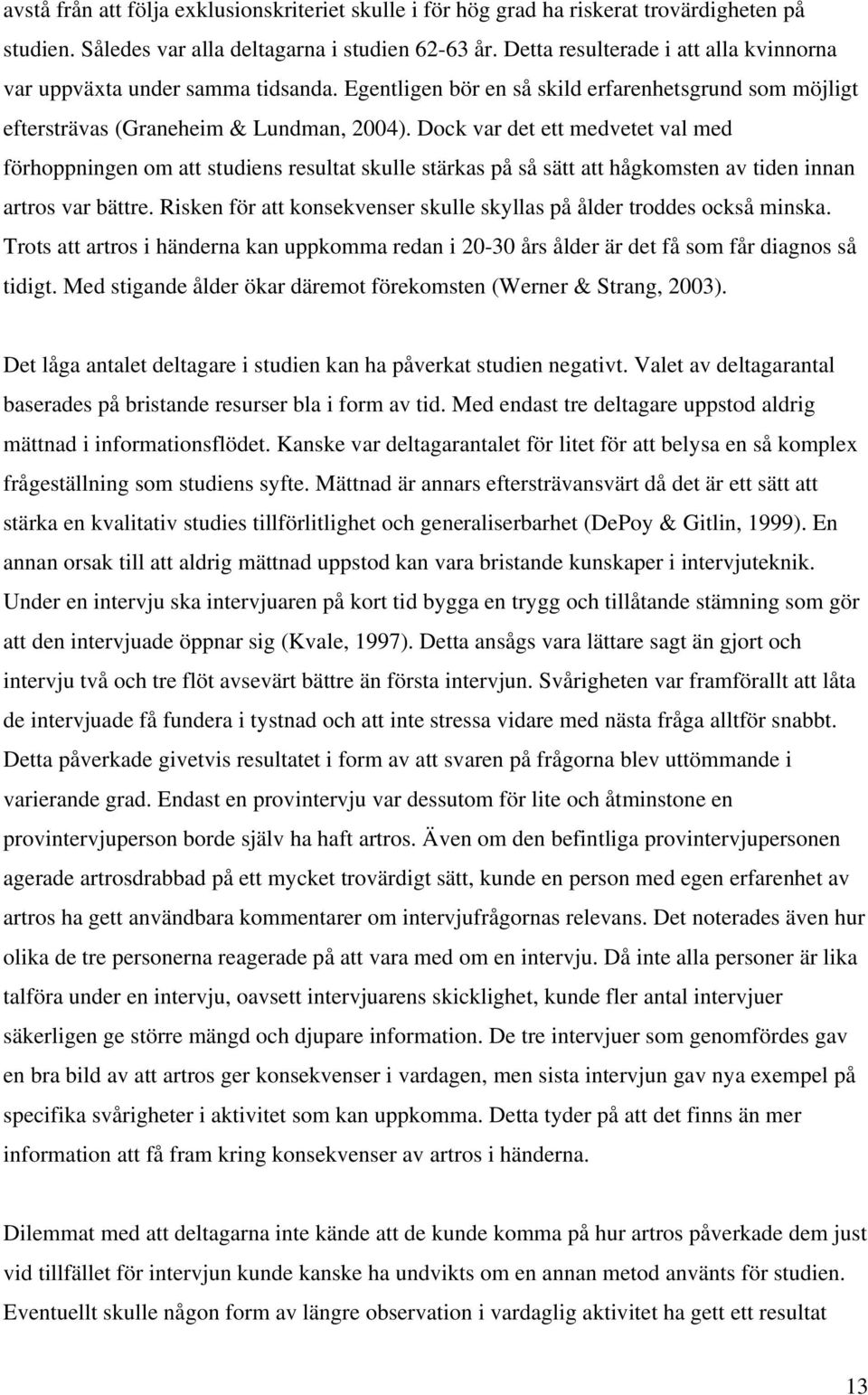 Dock var det ett medvetet val med förhoppningen om att studiens resultat skulle stärkas på så sätt att hågkomsten av tiden innan artros var bättre.