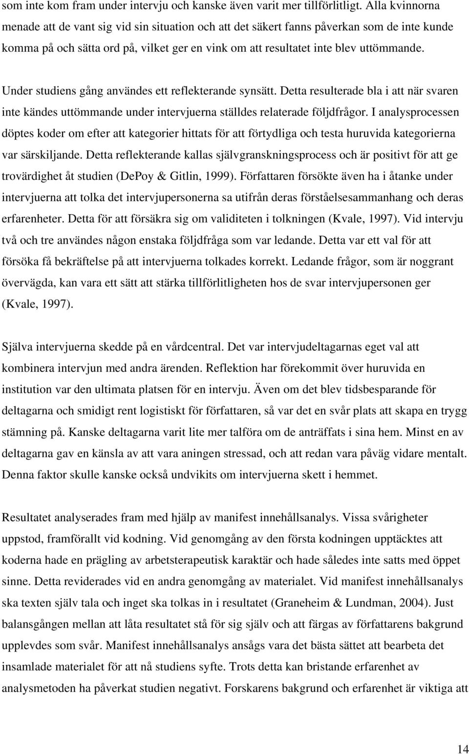 Under studiens gång användes ett reflekterande synsätt. Detta resulterade bla i att när svaren inte kändes uttömmande under intervjuerna ställdes relaterade följdfrågor.
