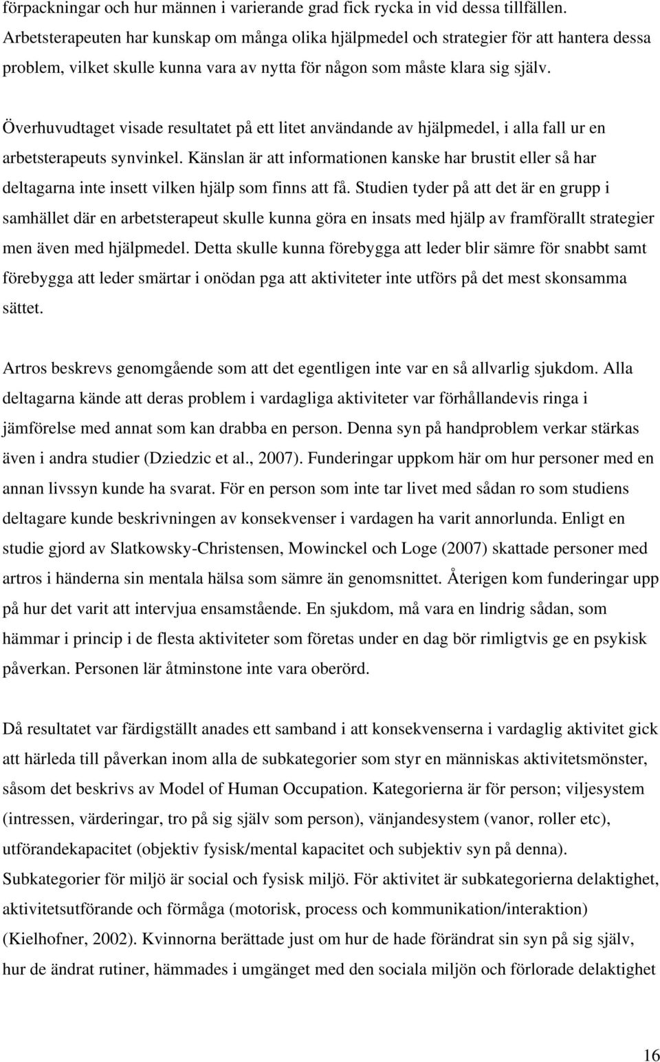 Överhuvudtaget visade resultatet på ett litet användande av hjälpmedel, i alla fall ur en arbetsterapeuts synvinkel.
