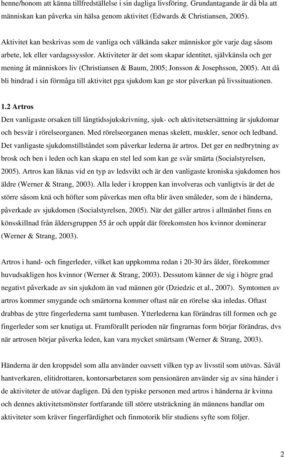 Aktiviteter är det som skapar identitet, självkänsla och ger mening åt människors liv (Christiansen & Baum, 2005; Jonsson & Josephsson, 2005).