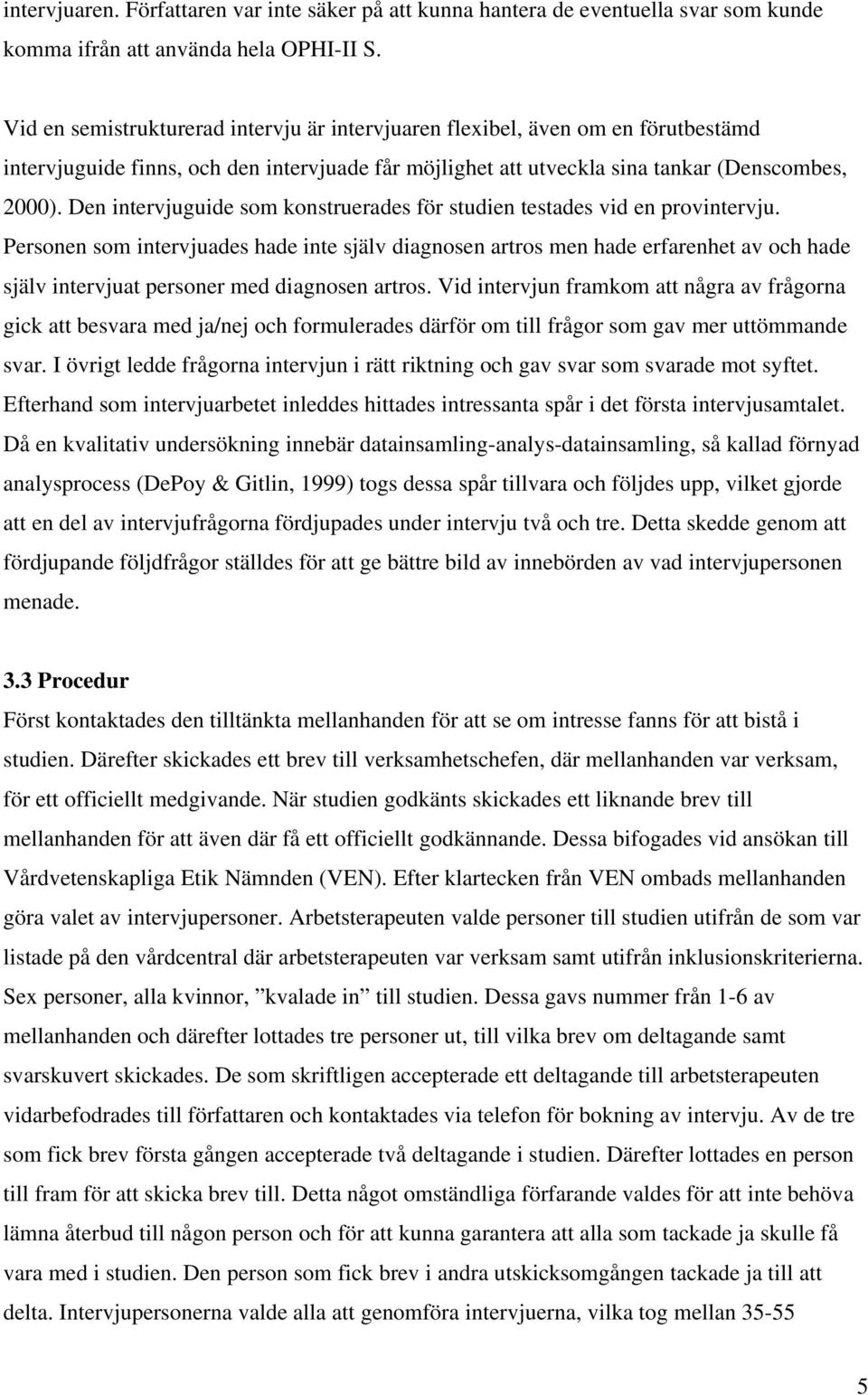 Den intervjuguide som konstruerades för studien testades vid en provintervju.