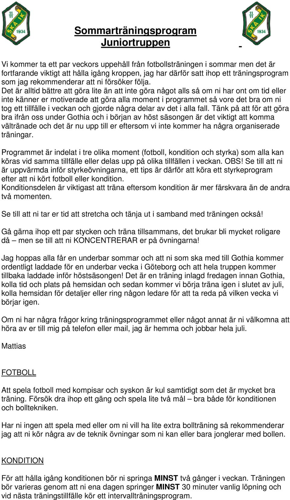 Det är alltid bättre att göra lite än att inte göra något alls så om ni har ont om tid eller inte känner er motiverade att göra alla moment i programmet så vore det bra om ni tog ett tillfälle i
