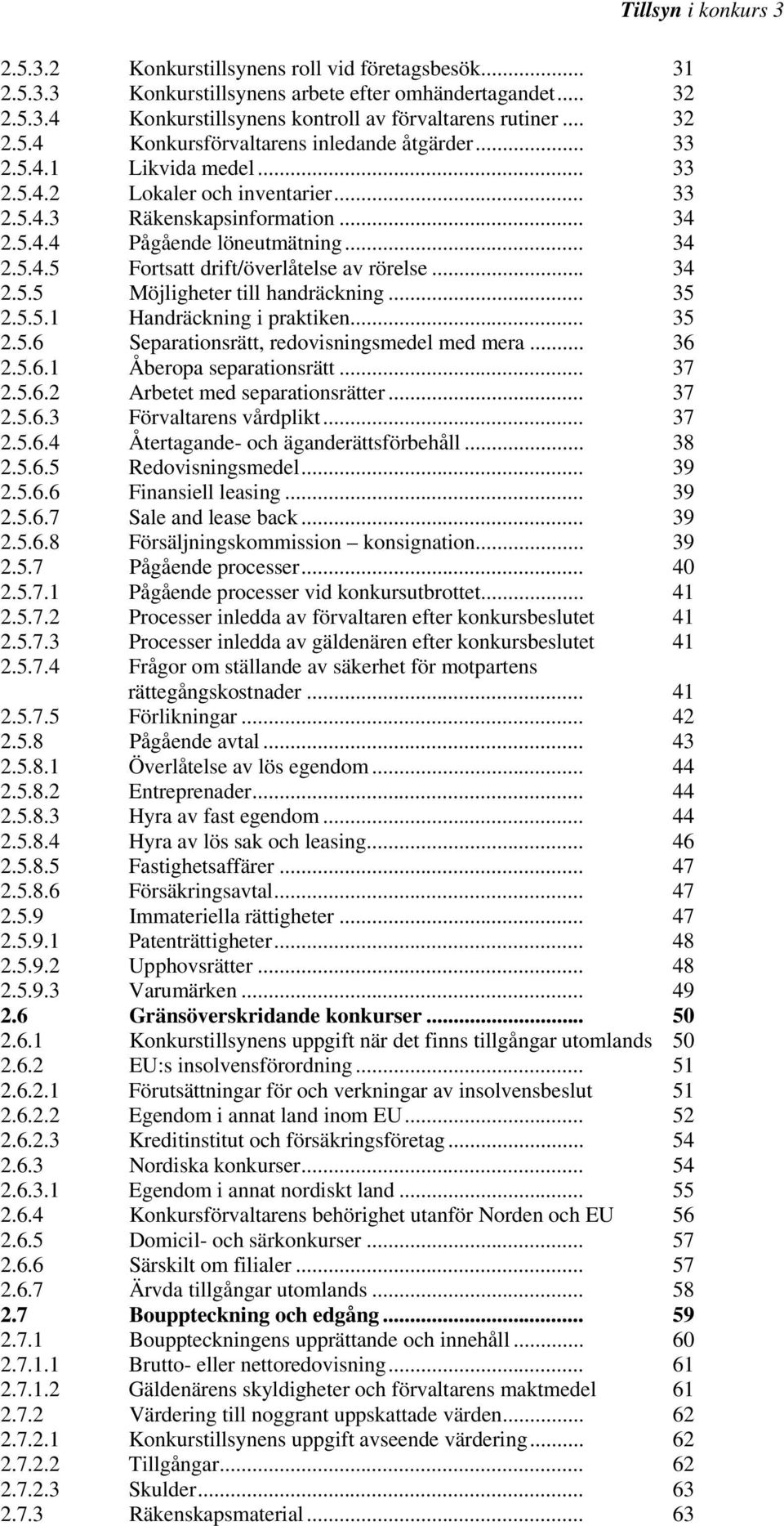 .. 35 2.5.5.1 Handräckning i praktiken... 35 2.5.6 Separationsrätt, redovisningsmedel med mera... 36 2.5.6.1 Åberopa separationsrätt... 37 2.5.6.2 Arbetet med separationsrätter... 37 2.5.6.3 Förvaltarens vårdplikt.