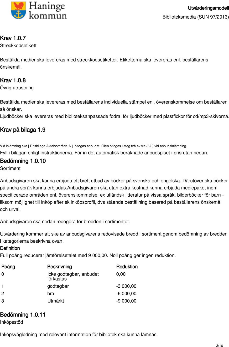 9 Vid inlämning ska [ Prisbilaga Avtalsområde A ] bifogas anbudet. Filen bifogas i steg två av tre (2/3) vid anbudsinlämning. Fyll i bilagan enligt instruktionerna.