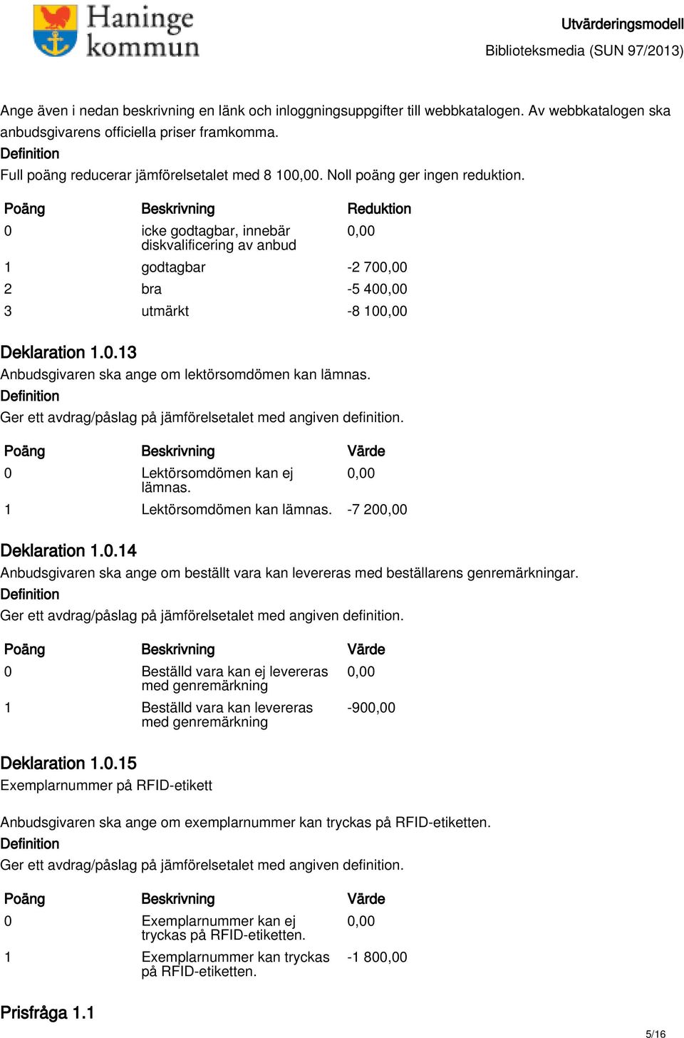 1 Lektörsomdömen kan lämnas. -7 20 Deklaration 1.0.14 Anbudsgivaren ska ange om beställt vara kan levereras med beställarens genremärkningar.