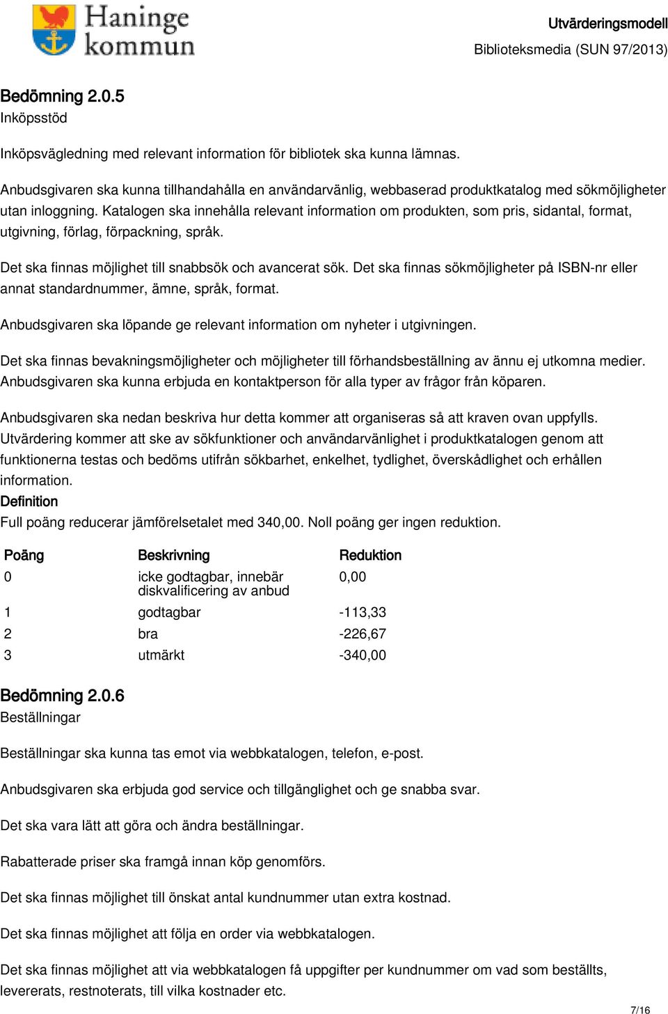 Katalogen ska innehålla relevant information om produkten, som pris, sidantal, format, utgivning, förlag, förpackning, språk. Det ska finnas möjlighet till snabbsök och avancerat sök.