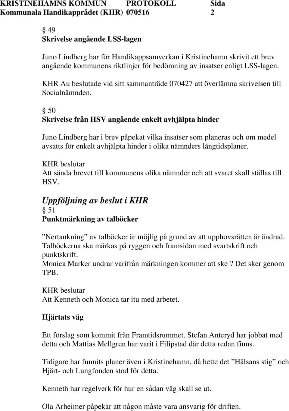 50 Skrivelse från HSV angående enkelt avhjälpta hinder Juno Lindberg har i brev påpekat vilka insatser som planeras och om medel avsatts för enkelt avhjälpta hinder i olika nämnders långtidsplaner.