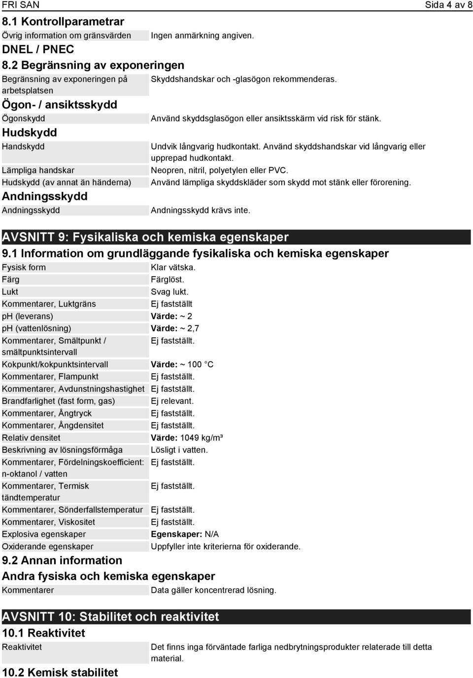 Andningsskydd Skyddshandskar och -glasögon rekommenderas. Använd skyddsglasögon eller ansiktsskärm vid risk för stänk. Undvik långvarig hudkontakt.