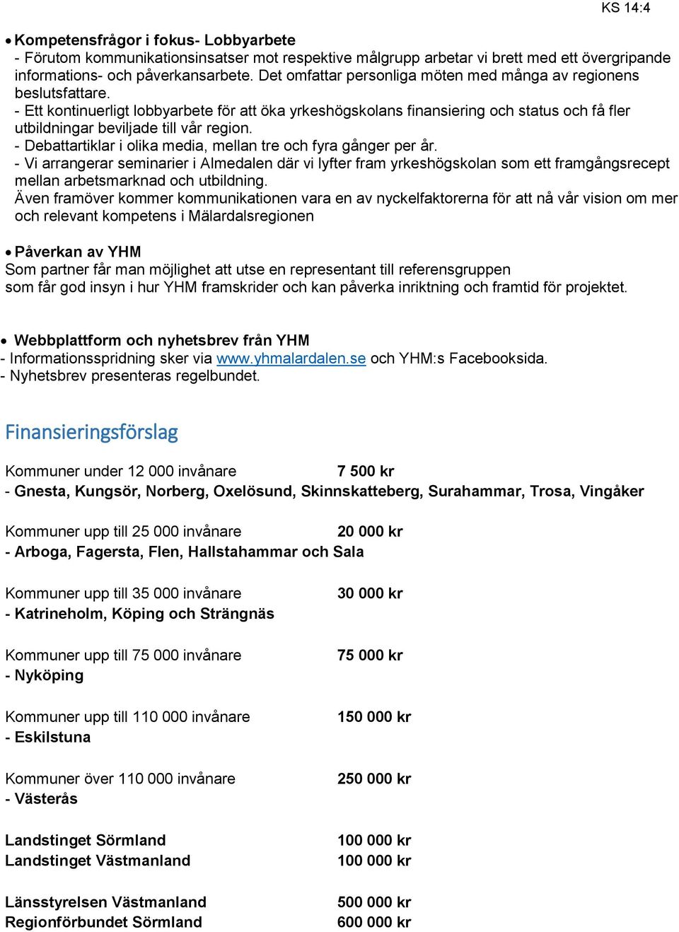 - Ett kontinuerligt lobbyarbete för att öka yrkeshögskolans finansiering och status och få fler utbildningar beviljade till vår region.