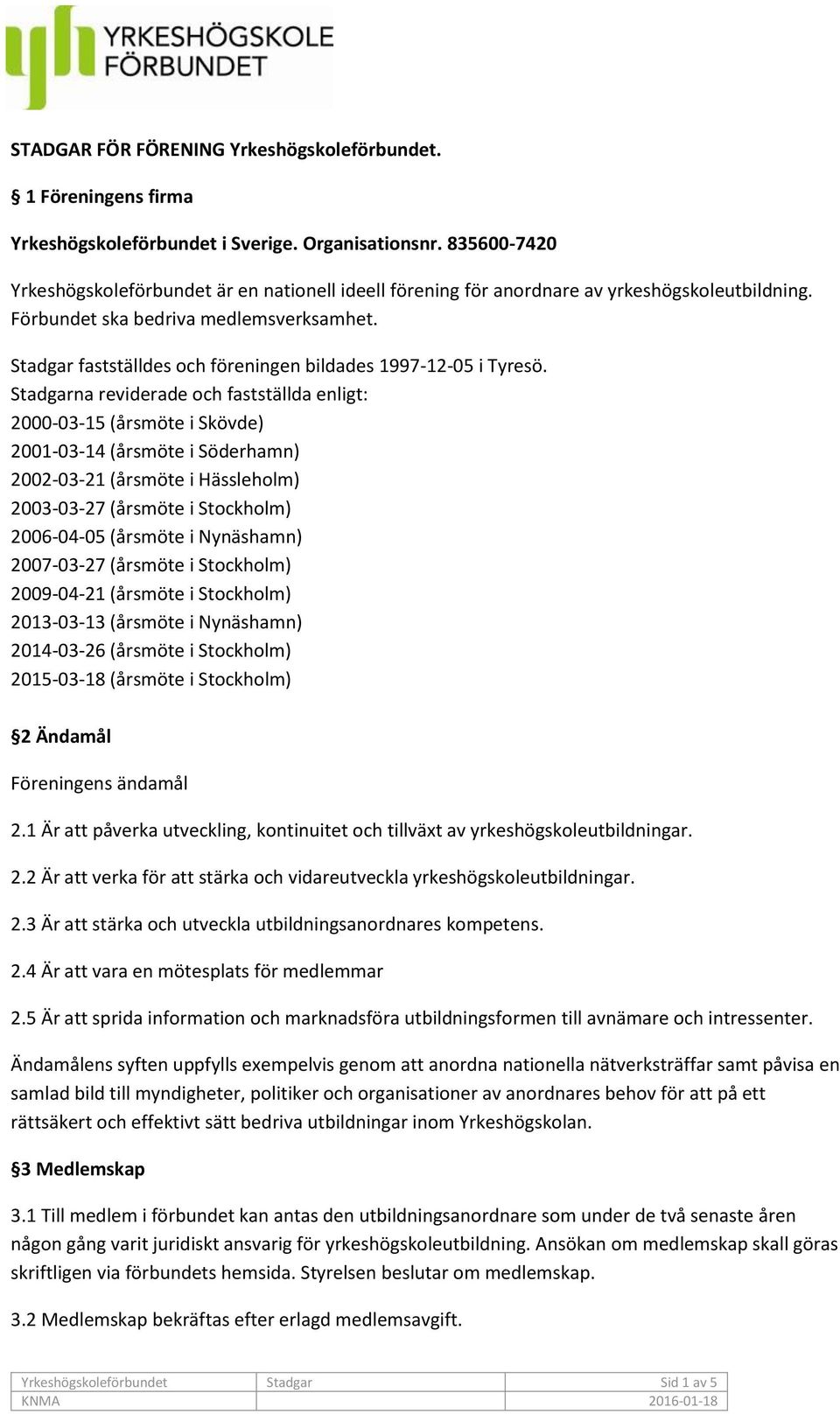 Stadgar fastställdes och föreningen bildades 1997-12-05 i Tyresö.