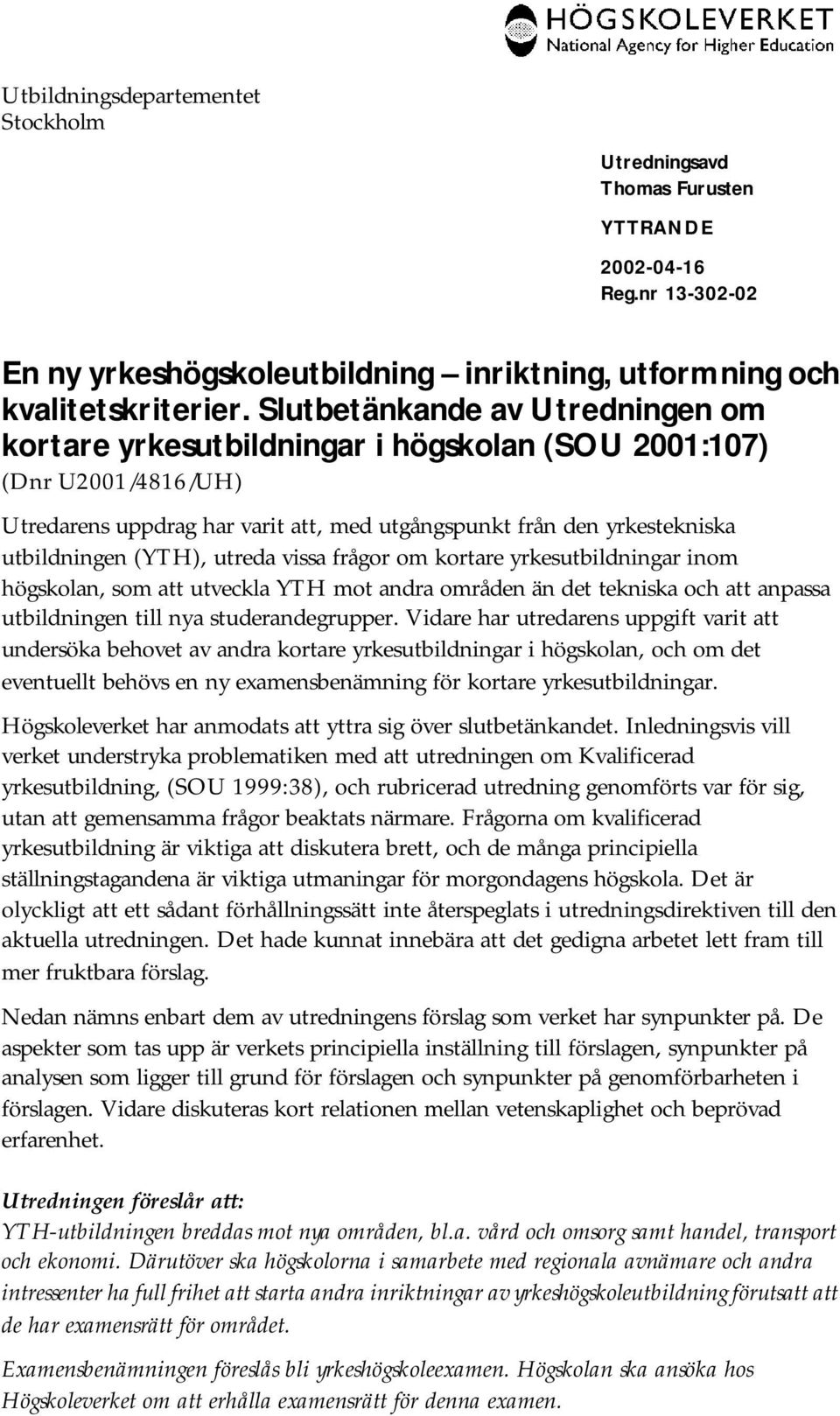 utreda vissa frågor om kortare yrkesutbildningar inom högskolan, som att utveckla YTH mot andra områden än det tekniska och att anpassa utbildningen till nya studerandegrupper.