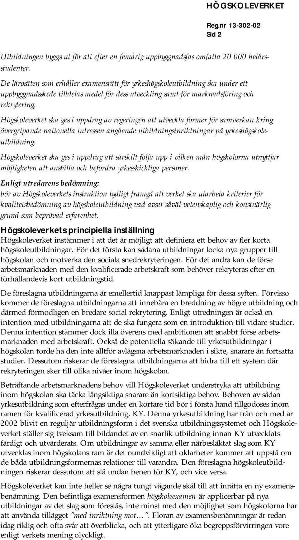 Högskoleverket ska ges i uppdrag av regeringen att utveckla former för samverkan kring övergripande nationella intressen angående utbildningsinriktningar på yrkeshögskoleutbildning.