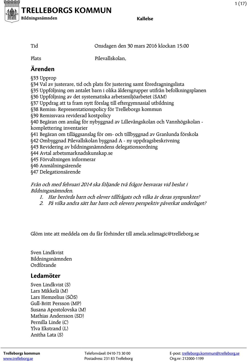 Representationspolicy för Trelleborgs kommun 39 Remissvara reviderad kostpolicy 40 Begäran om anslag för nybyggnad av Lillevångskolan och Vannhögskolan - komplettering inventarier 41 Begäran om