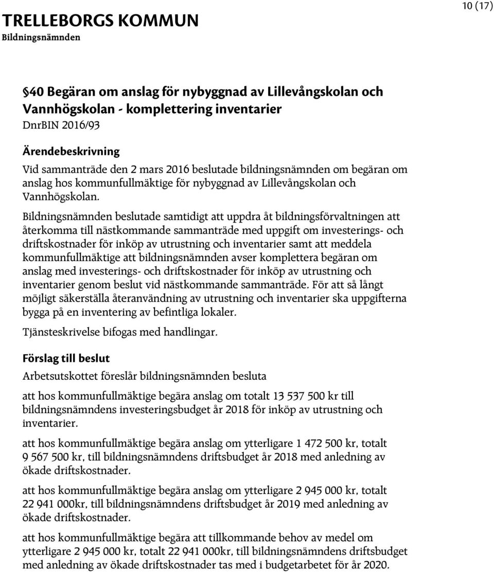beslutade samtidigt att uppdra åt bildningsförvaltningen att återkomma till nästkommande sammanträde med uppgift om investerings- och driftskostnader för inköp av utrustning och inventarier samt att