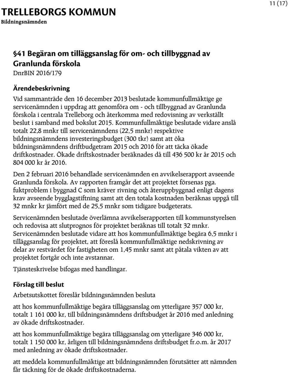 Kommunfullmäktige beslutade vidare anslå totalt 22,8 mnkr till servicenämndens (22,5 mnkr) respektive bildningsnämndens investeringsbudget (300 tkr) samt att öka bildningsnämndens driftbudgetram 2015