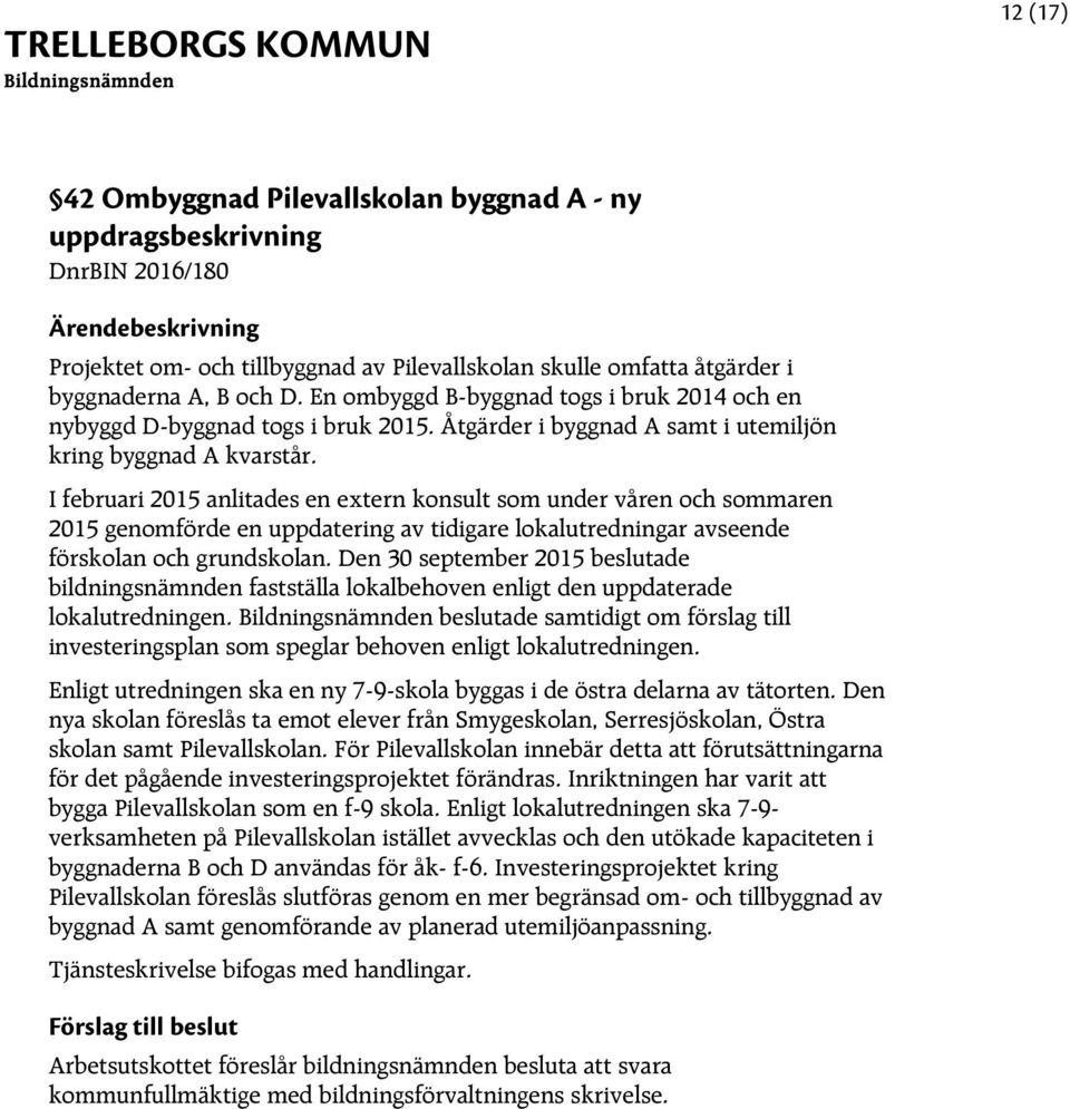 I februari 2015 anlitades en extern konsult som under våren och sommaren 2015 genomförde en uppdatering av tidigare lokalutredningar avseende förskolan och grundskolan.