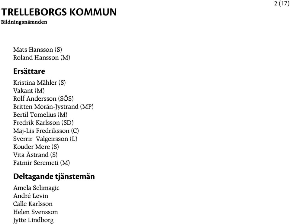 Maj-Lis Fredriksson (C) Sverrir Valgeirsson (L) Kouder Mere (S) Vita Åstrand (S) Fatmir