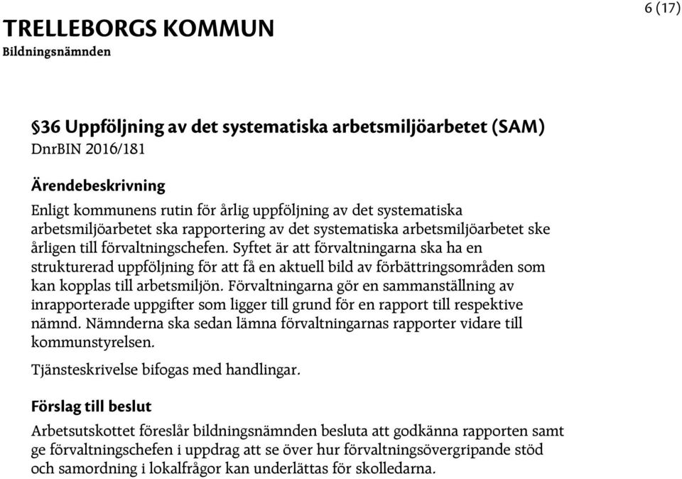 Syftet är att förvaltningarna ska ha en strukturerad uppföljning för att få en aktuell bild av förbättringsområden som kan kopplas till arbetsmiljön.