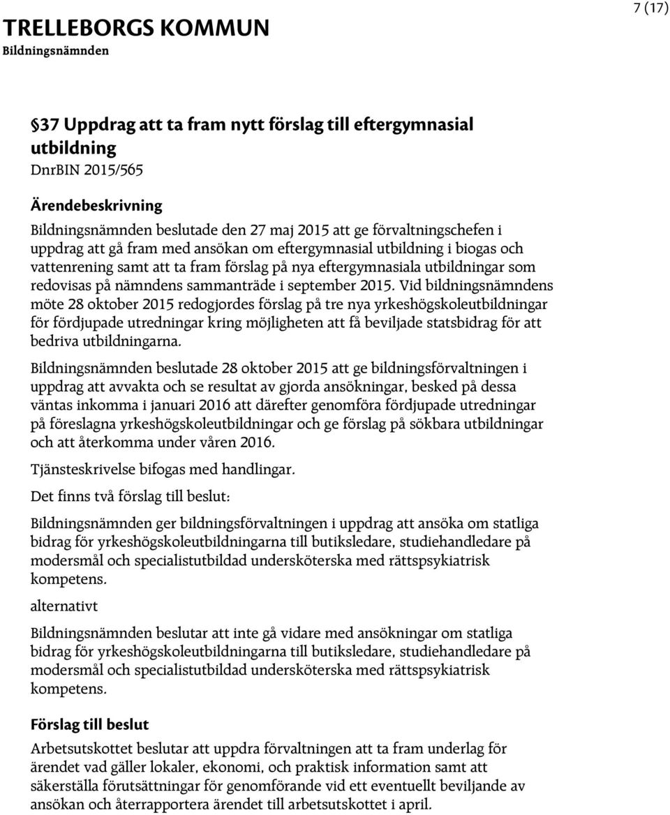 Vid bildningsnämndens möte 28 oktober 2015 redogjordes förslag på tre nya yrkeshögskoleutbildningar för fördjupade utredningar kring möjligheten att få beviljade statsbidrag för att bedriva