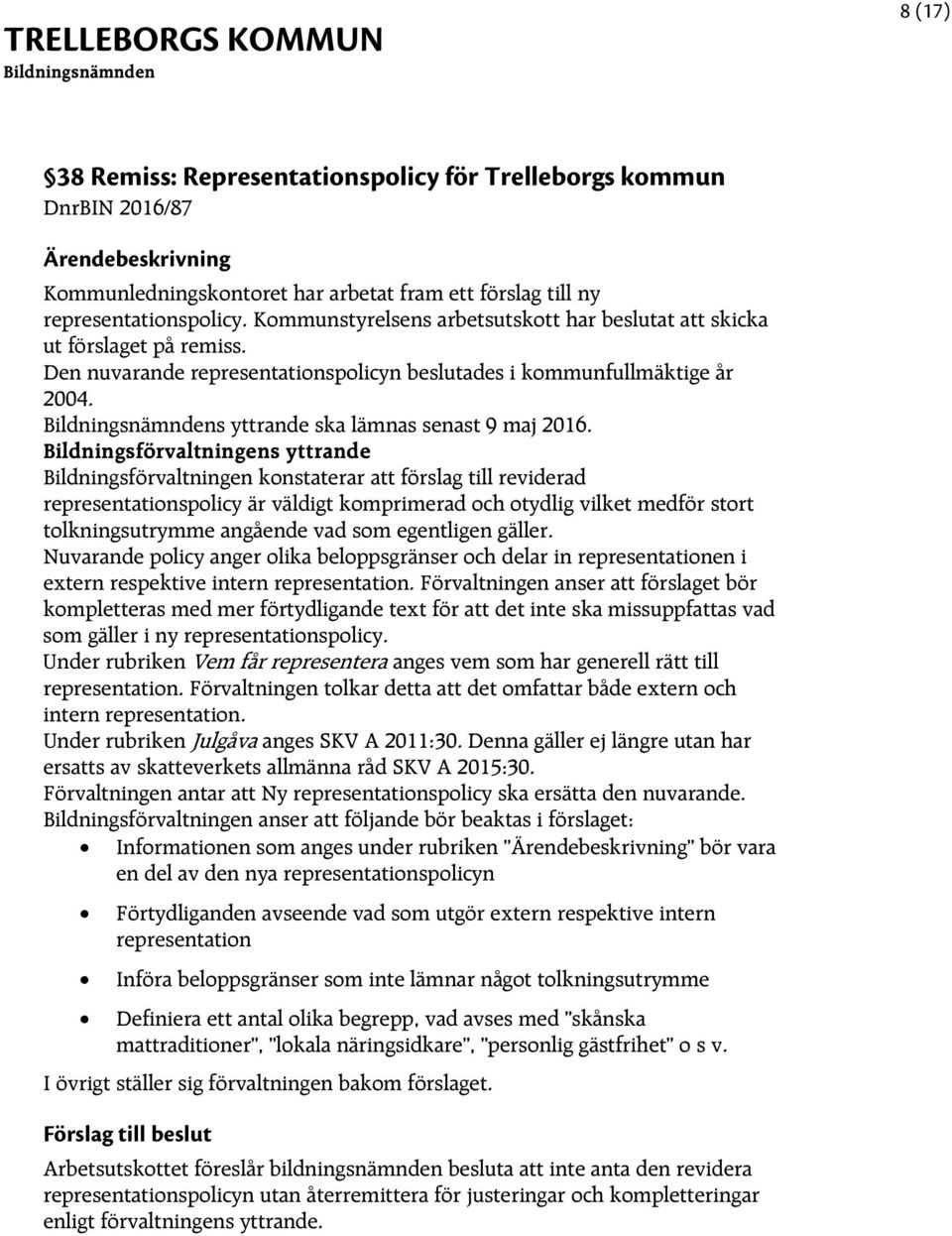 Bildningsförvaltningens yttrande Bildningsförvaltningen konstaterar att förslag till reviderad representationspolicy är väldigt komprimerad och otydlig vilket medför stort tolkningsutrymme angående