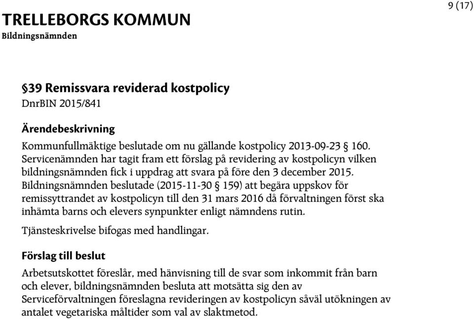 beslutade (2015-11-30 159) att begära uppskov för remissyttrandet av kostpolicyn till den 31 mars 2016 då förvaltningen först ska inhämta barns och elevers synpunkter enligt nämndens rutin.