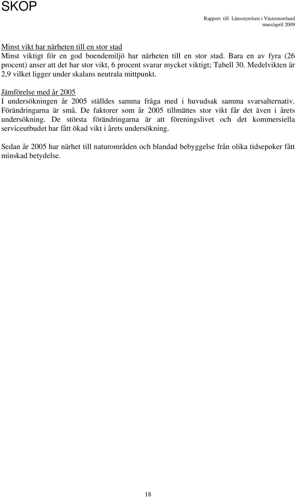 Jämförelse med år 2005 I undersökningen år 2005 ställdes samma fråga med i huvudsak samma svarsalternativ. Förändringarna är små.