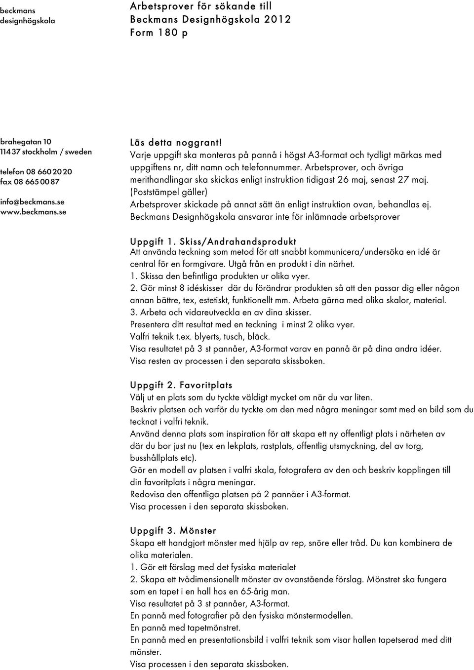 Skiss/Andrahandsprodukt Att använda teckning som metod för att snabbt kommunicera/undersöka en idé är central för en formgivare. Utgå från en produkt i din närhet. 1.