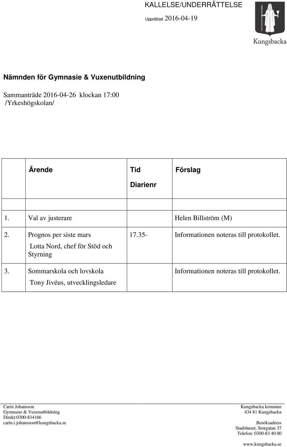 Sommarskola och lovskola Tony Jivéus, utvecklingsledare 17.35- Informationen noteras till protokollet.