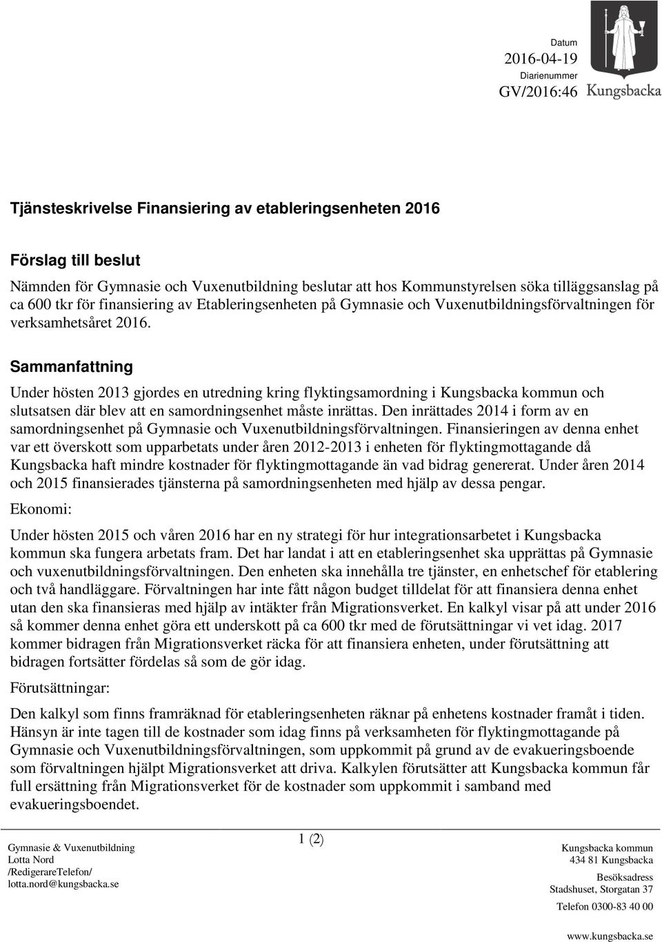 Sammanfattning Under hösten 2013 gjordes en utredning kring flyktingsamordning i Kungsbacka kommun och slutsatsen där blev att en samordningsenhet måste inrättas.