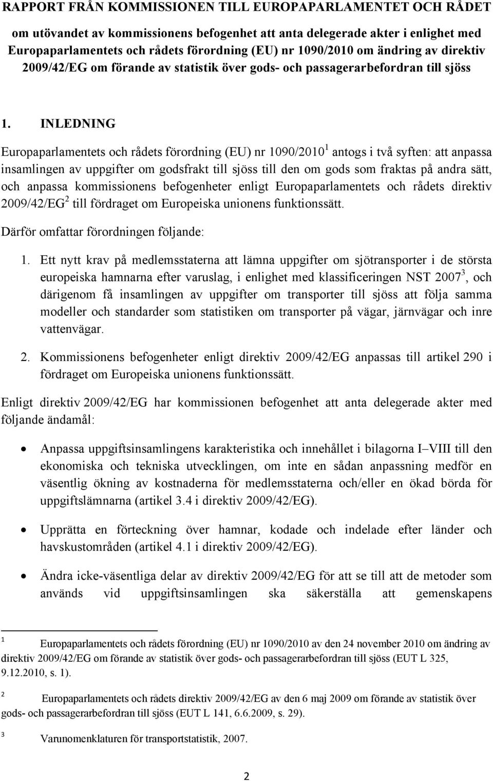 INLEDNING Europaparlamentets och rådets förordning (EU) nr 1090/2010 1 antogs i två syften: att anpassa insamlingen av uppgifter om godsfrakt till sjöss till den om gods som fraktas på andra sätt,