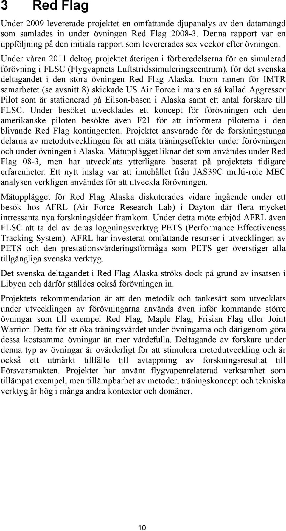 Under våren 2011 deltog projektet återigen i förberedelserna för en simulerad förövning i FLSC (Flygvapnets Luftstridssimuleringscentrum), för det svenska deltagandet i den stora övningen Red Flag