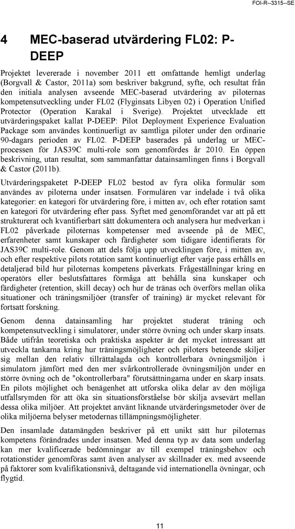 Projektet utvecklade ett utvärderingspaket kallat P-DEEP: Pilot Deployment Experience Evaluation Package som användes kontinuerligt av samtliga piloter under den ordinarie 90-dagars perioden av FL02.