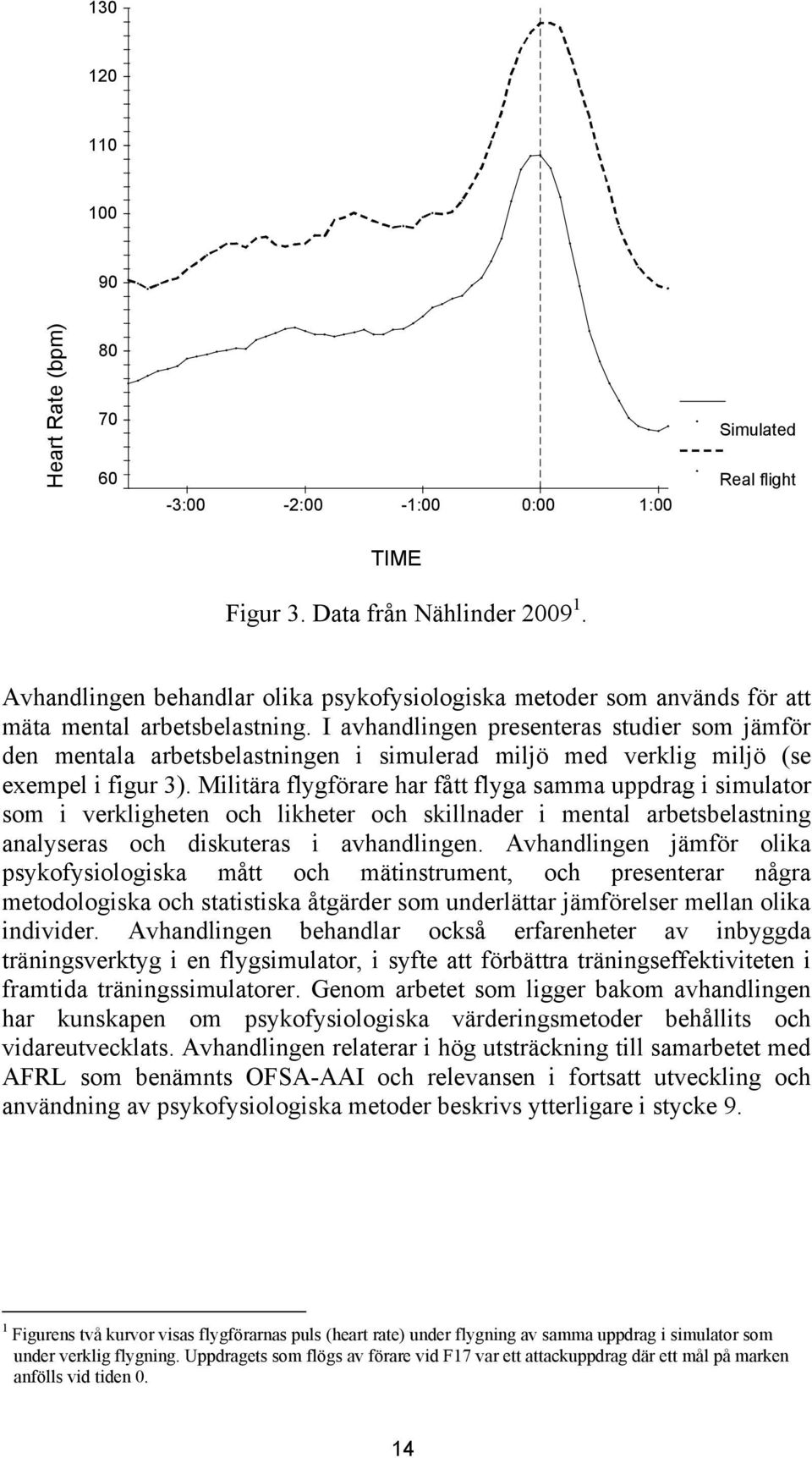 I avhandlingen presenteras studier som jämför den mentala arbetsbelastningen i simulerad miljö med verklig miljö (se exempel i figur 3).