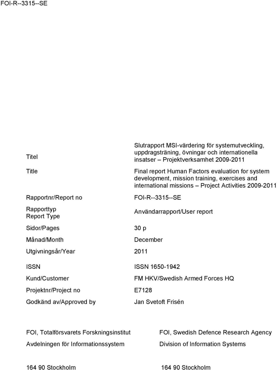 Användarrapport/User report Sidor/Pages 30 p Månad/Month December Utgivningsår/Year 2011 ISSN ISSN 1650-1942 Kund/Customer Projektnr/Project no Godkänd av/approved by FM HKV/Swedish Armed