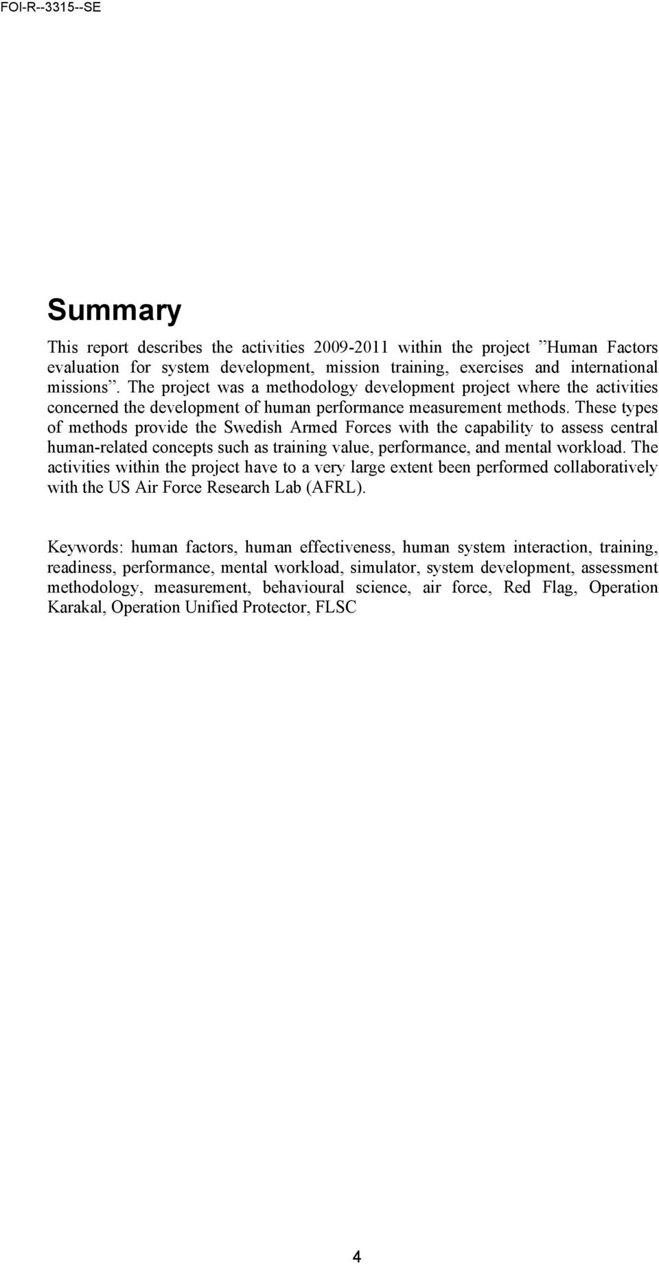 These types of methods provide the Swedish Armed Forces with the capability to assess central human-related concepts such as training value, performance, and mental workload.