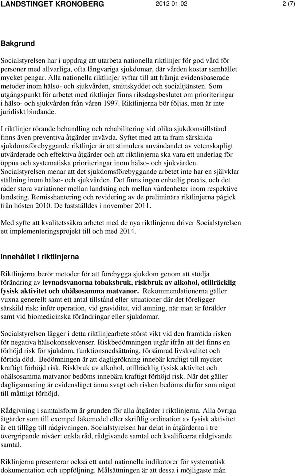 Som utgångspunkt för arbetet med riktlinjer finns riksdagsbeslutet om prioriteringar i hälso- och sjukvården från våren 1997. Riktlinjerna bör följas, men är inte juridiskt bindande.