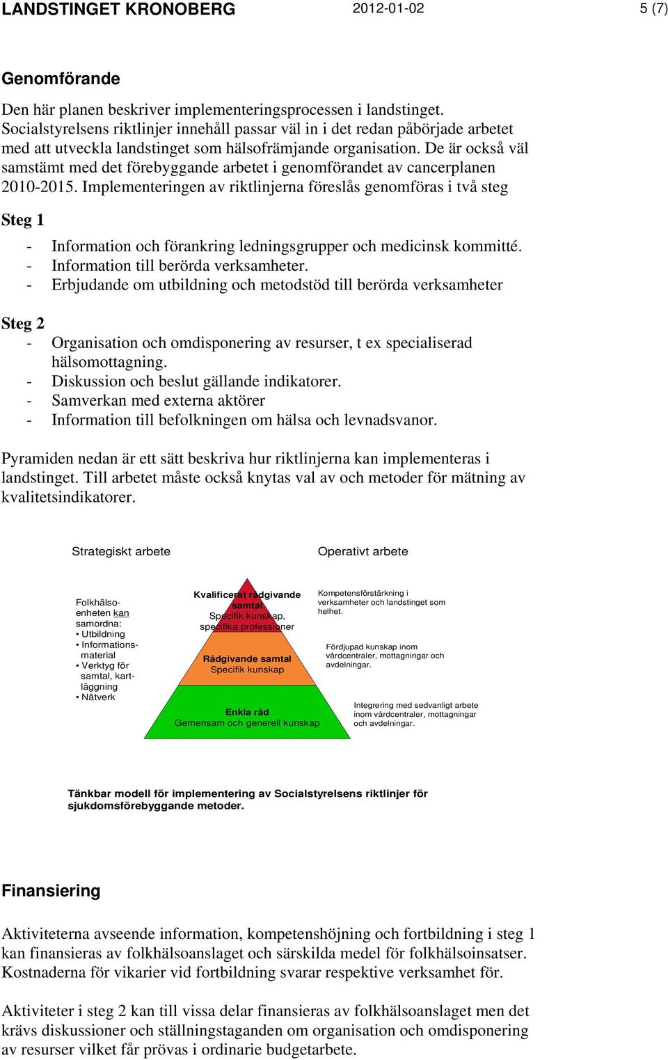 De är också väl samstämt med det förebyggande arbetet i genomförandet av cancerplanen 2010-2015.