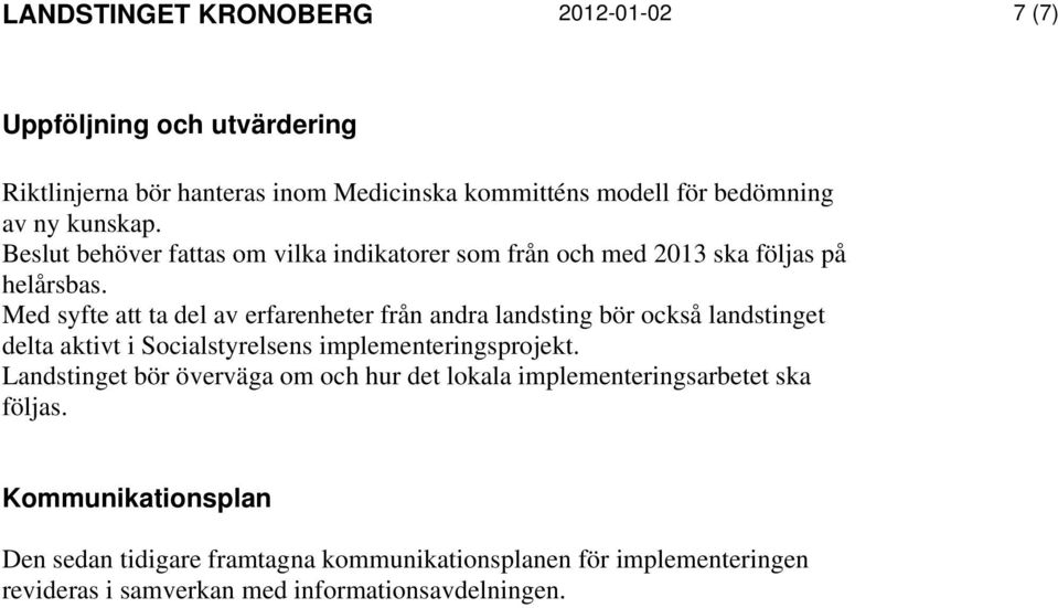 Med syfte att ta del av erfarenheter från andra landsting bör också landstinget delta aktivt i Socialstyrelsens implementeringsprojekt.